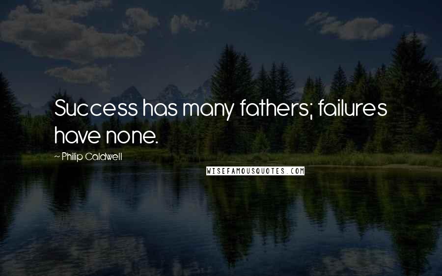 Philip Caldwell Quotes: Success has many fathers; failures have none.