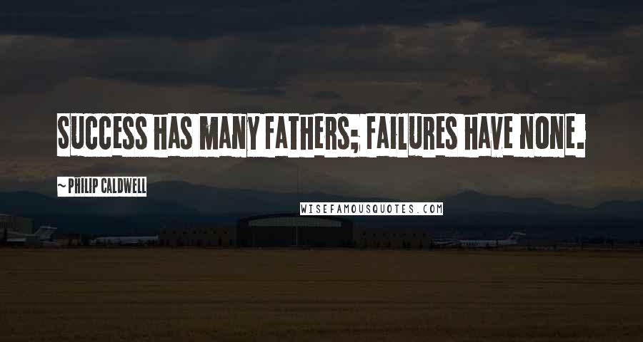 Philip Caldwell Quotes: Success has many fathers; failures have none.