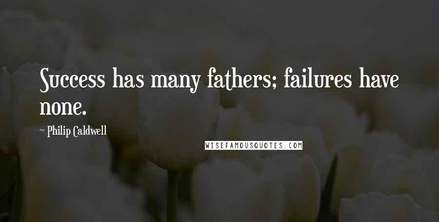 Philip Caldwell Quotes: Success has many fathers; failures have none.