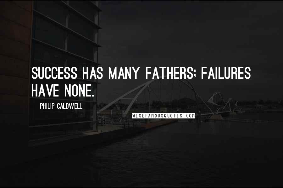 Philip Caldwell Quotes: Success has many fathers; failures have none.