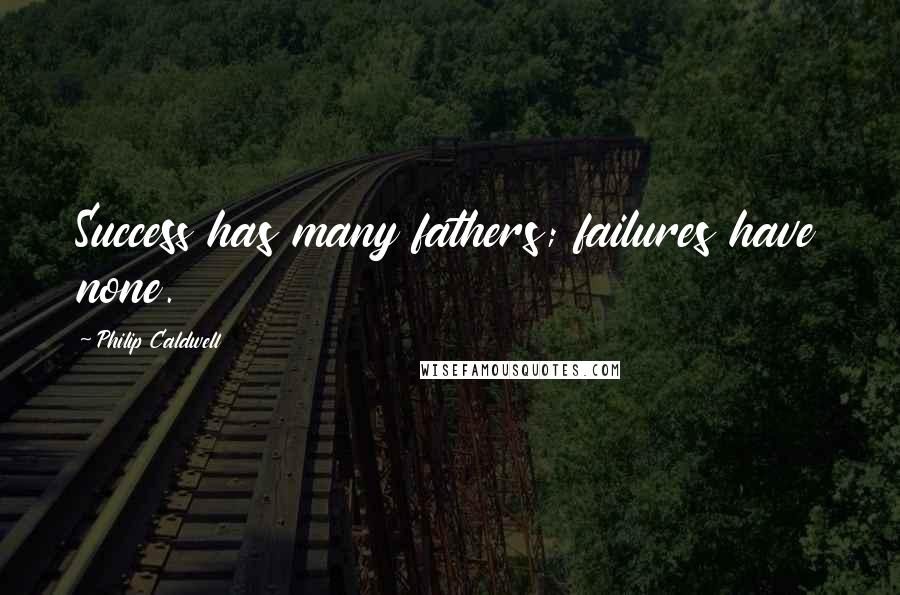 Philip Caldwell Quotes: Success has many fathers; failures have none.