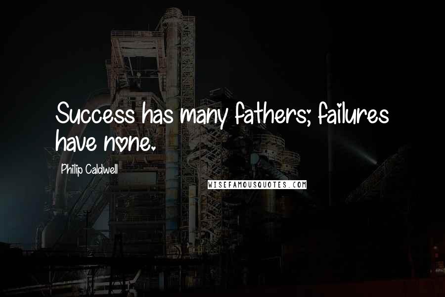 Philip Caldwell Quotes: Success has many fathers; failures have none.