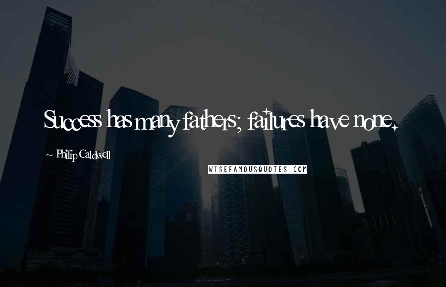 Philip Caldwell Quotes: Success has many fathers; failures have none.