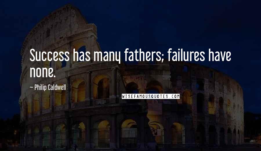 Philip Caldwell Quotes: Success has many fathers; failures have none.