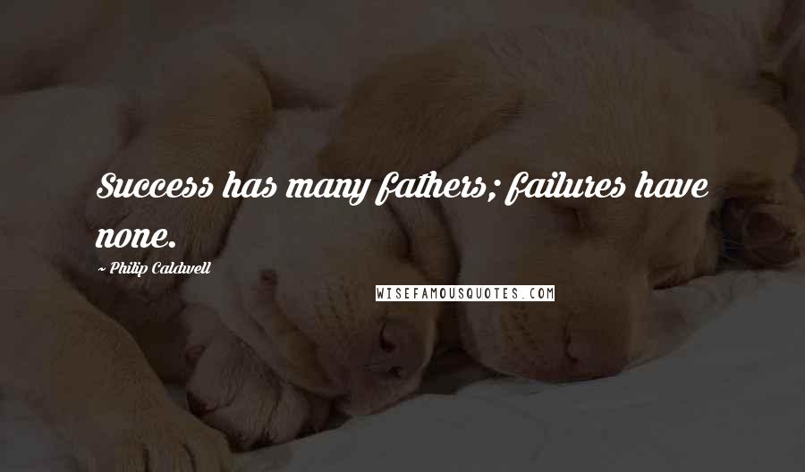 Philip Caldwell Quotes: Success has many fathers; failures have none.