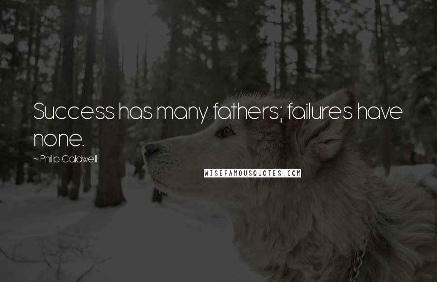 Philip Caldwell Quotes: Success has many fathers; failures have none.