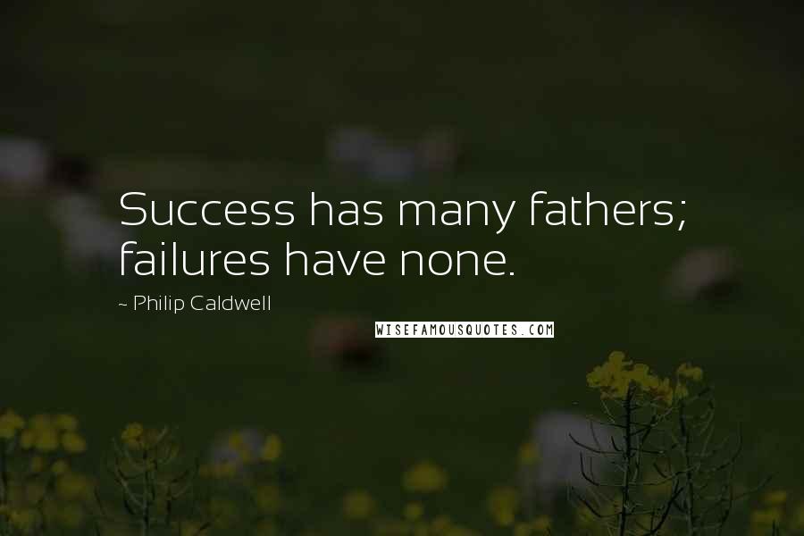 Philip Caldwell Quotes: Success has many fathers; failures have none.