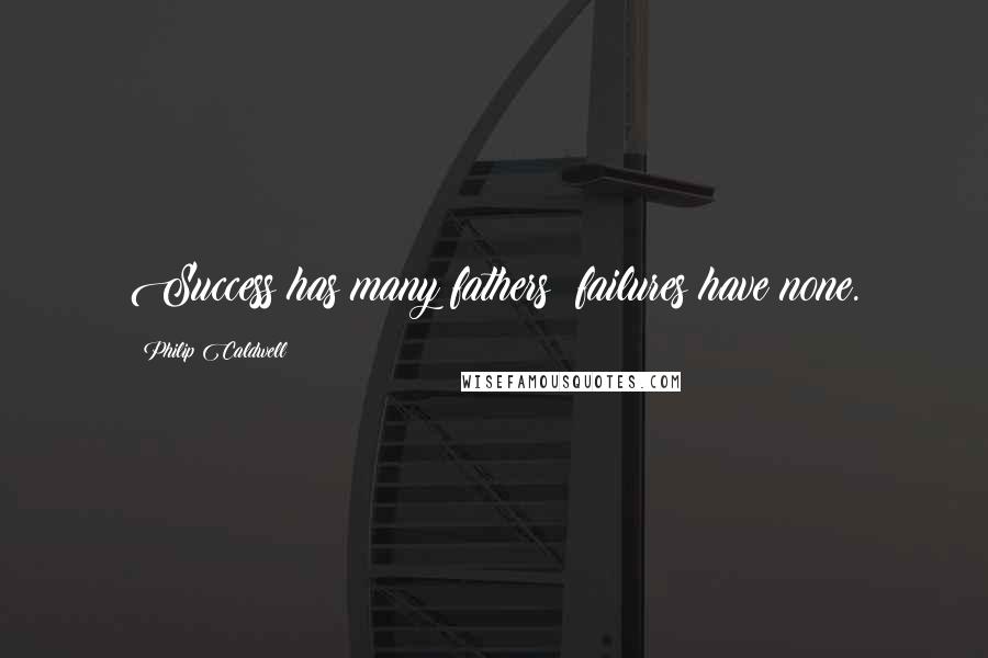 Philip Caldwell Quotes: Success has many fathers; failures have none.