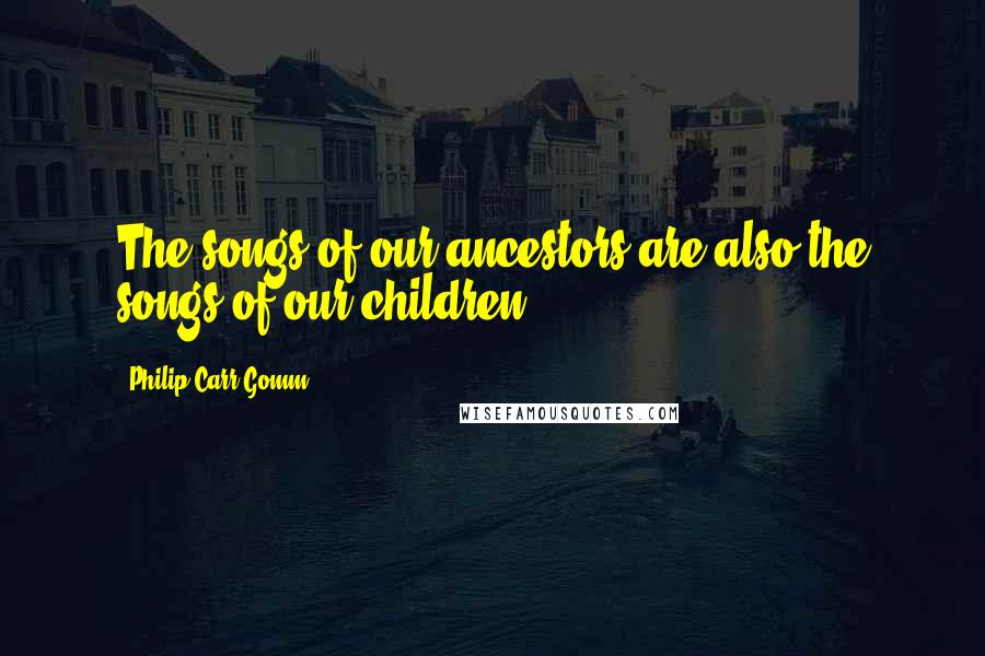 Philip Carr-Gomm Quotes: The songs of our ancestors are also the songs of our children