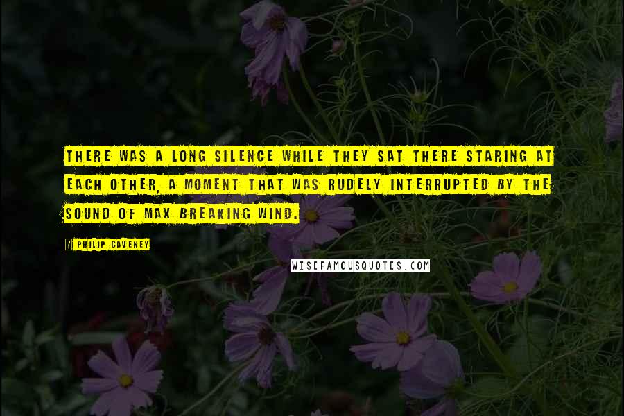 Philip Caveney Quotes: There was a long silence while they sat there staring at each other, a moment that was rudely interrupted by the sound of Max breaking wind.
