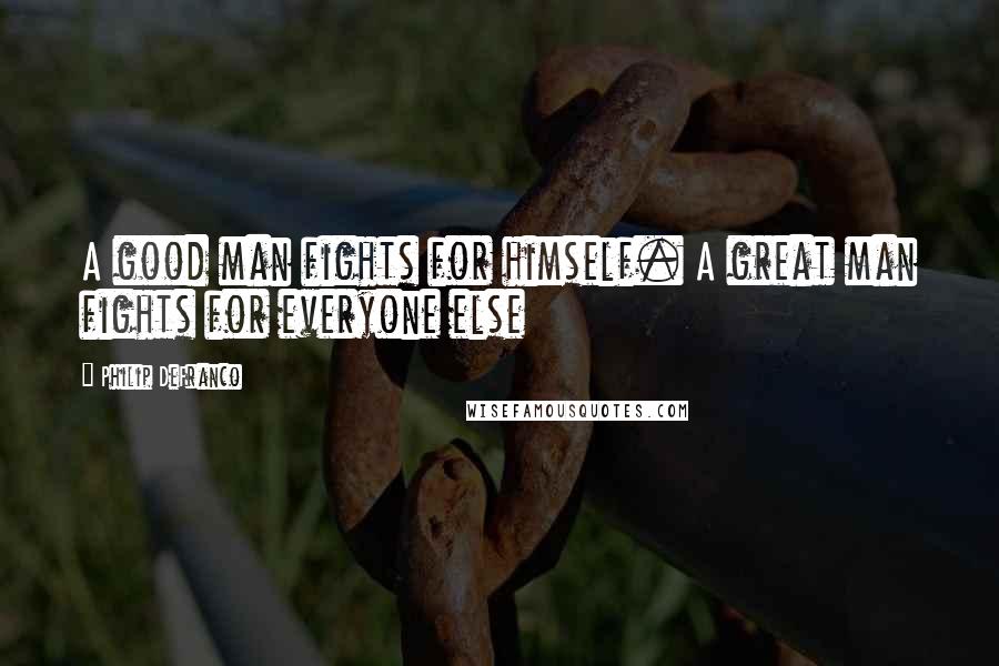 Philip DeFranco Quotes: A good man fights for himself. A great man fights for everyone else