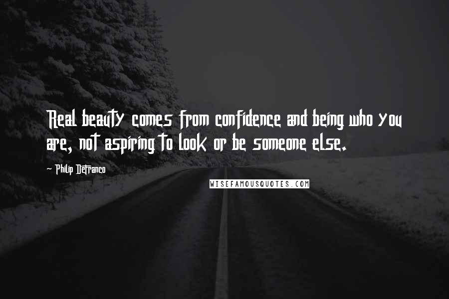 Philip DeFranco Quotes: Real beauty comes from confidence and being who you are, not aspiring to look or be someone else.