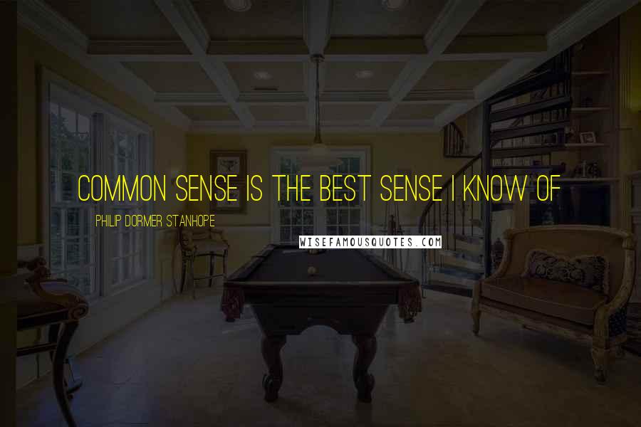 Philip Dormer Stanhope Quotes: Common sense is the best sense I know of