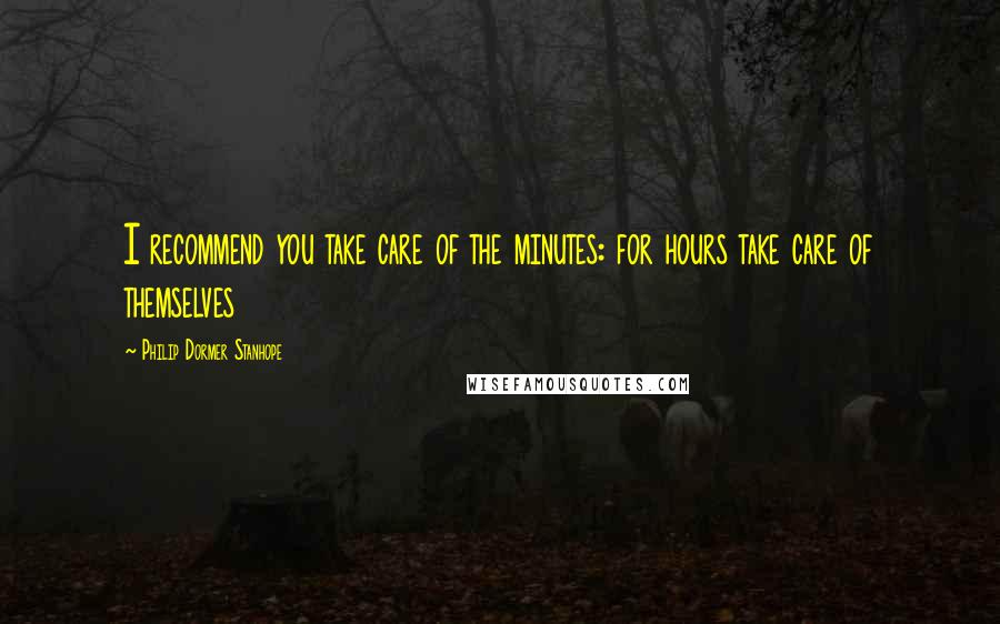 Philip Dormer Stanhope Quotes: I recommend you take care of the minutes: for hours take care of themselves