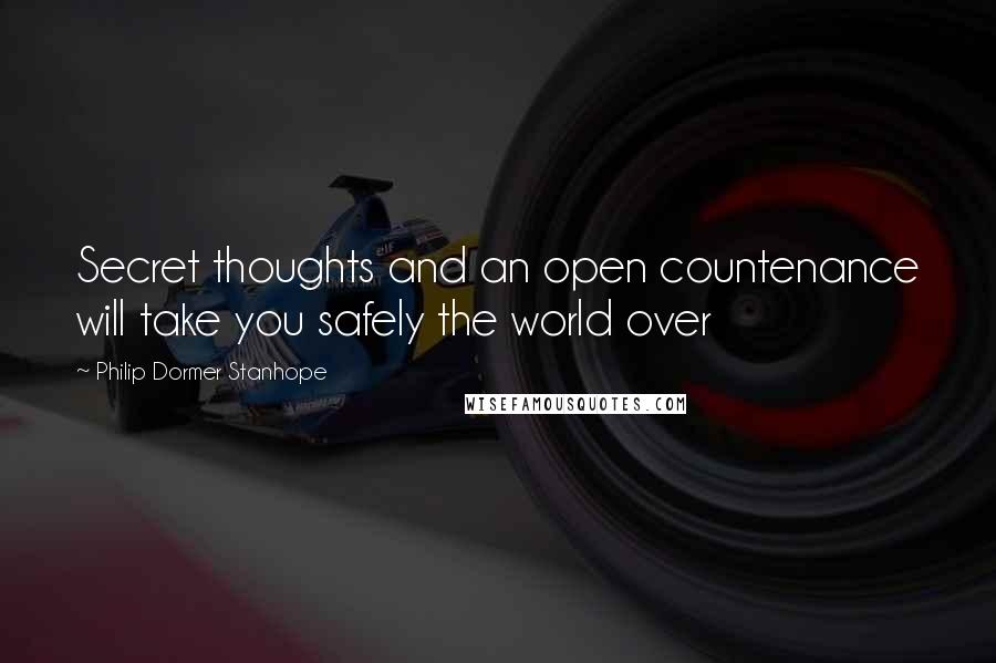 Philip Dormer Stanhope Quotes: Secret thoughts and an open countenance will take you safely the world over