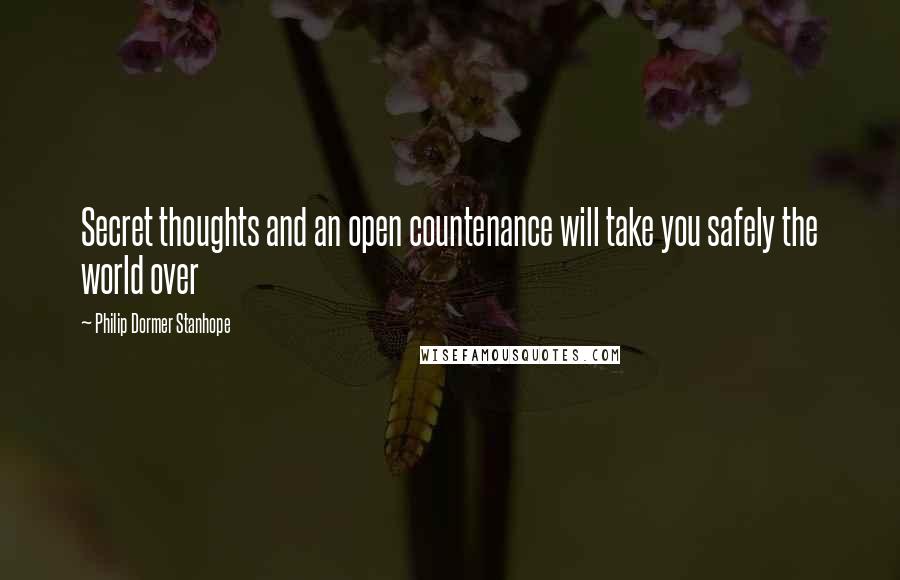 Philip Dormer Stanhope Quotes: Secret thoughts and an open countenance will take you safely the world over