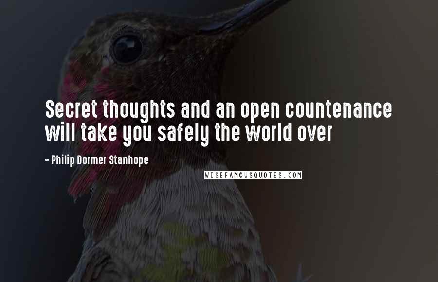 Philip Dormer Stanhope Quotes: Secret thoughts and an open countenance will take you safely the world over