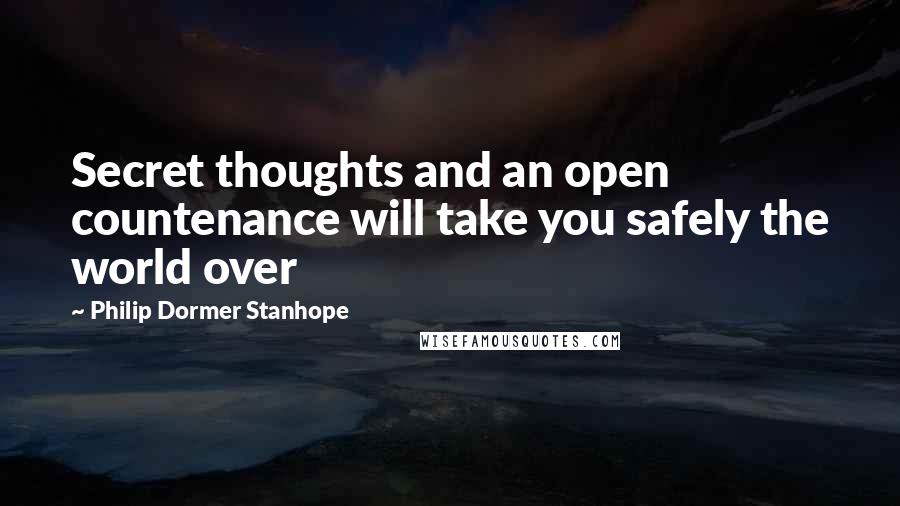 Philip Dormer Stanhope Quotes: Secret thoughts and an open countenance will take you safely the world over