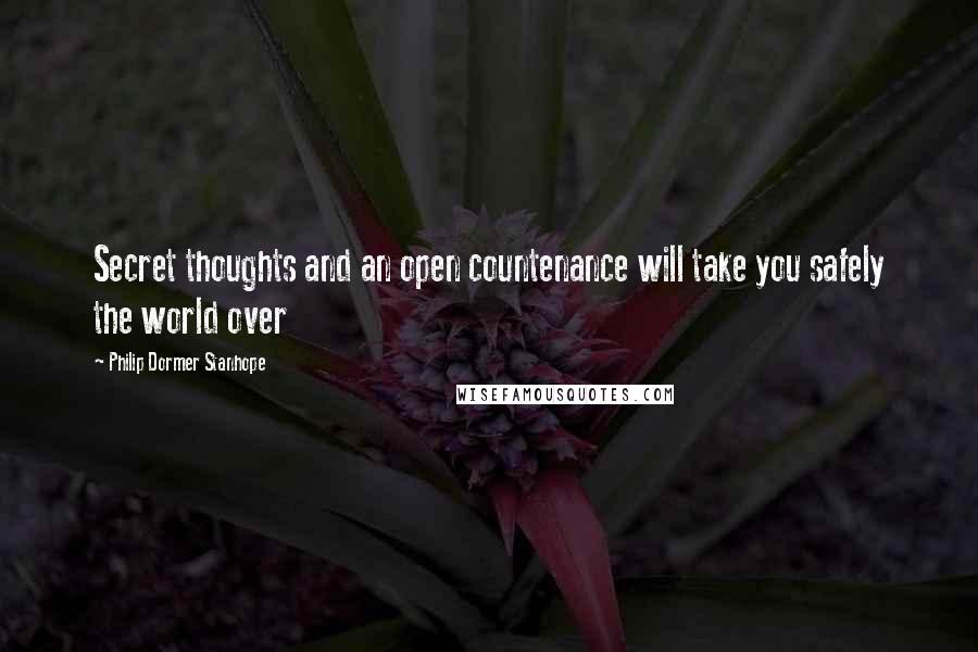 Philip Dormer Stanhope Quotes: Secret thoughts and an open countenance will take you safely the world over