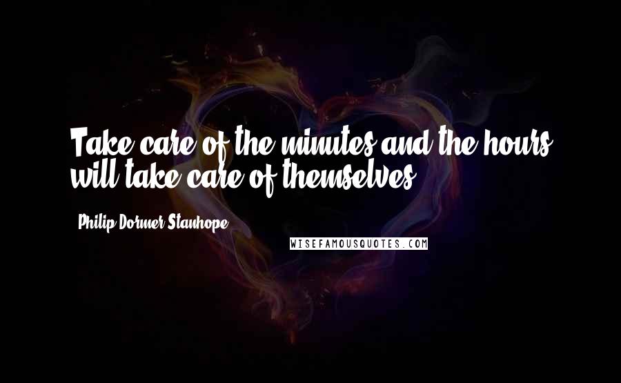Philip Dormer Stanhope Quotes: Take care of the minutes and the hours will take care of themselves