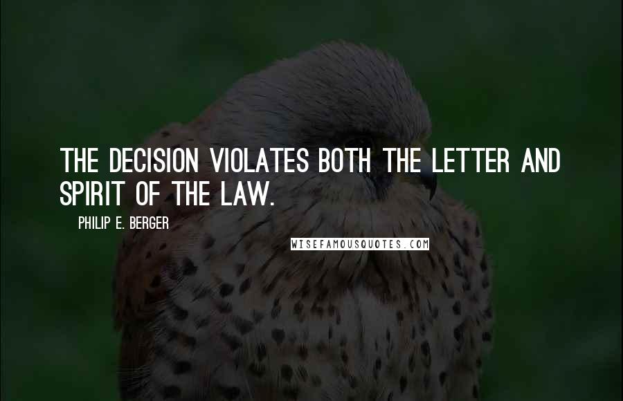 Philip E. Berger Quotes: The decision violates both the letter and spirit of the law.