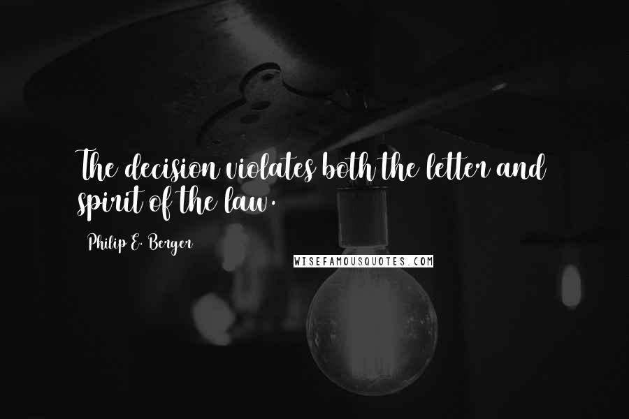 Philip E. Berger Quotes: The decision violates both the letter and spirit of the law.