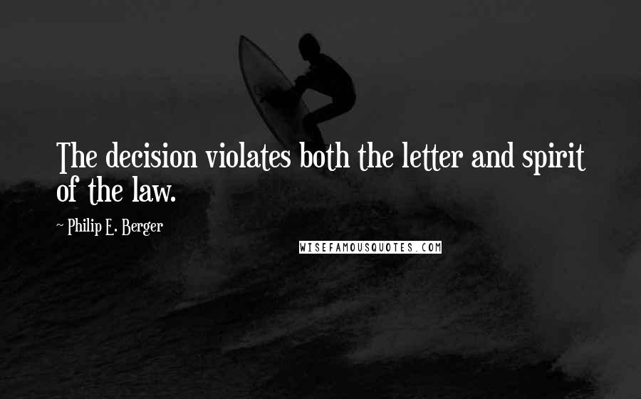 Philip E. Berger Quotes: The decision violates both the letter and spirit of the law.