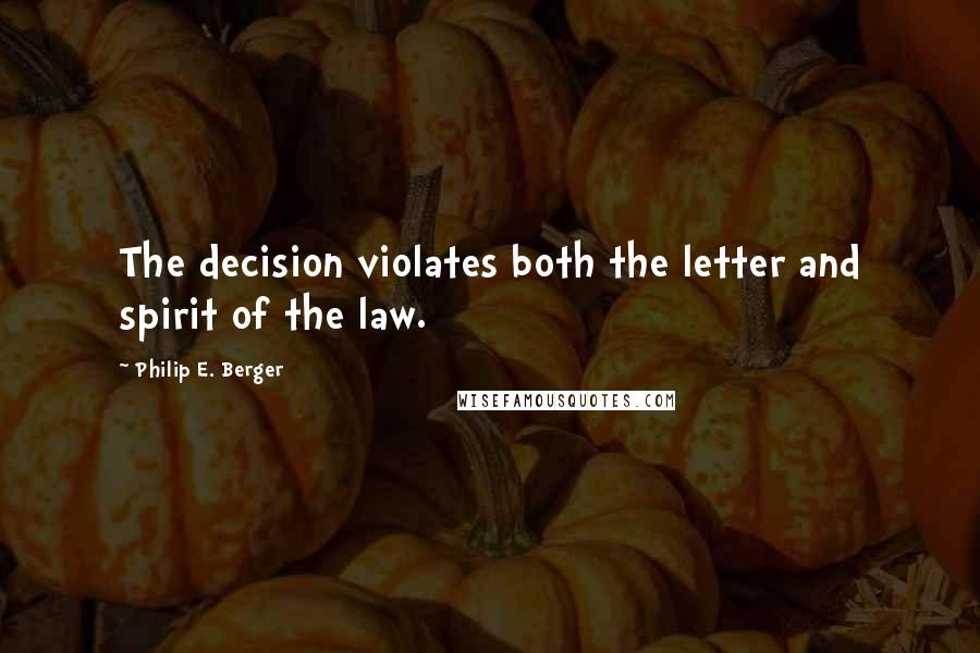 Philip E. Berger Quotes: The decision violates both the letter and spirit of the law.