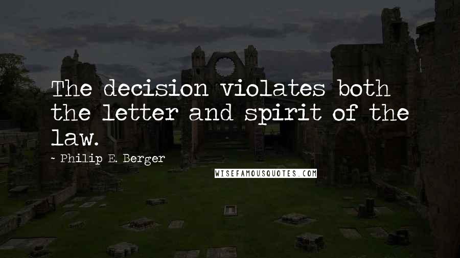 Philip E. Berger Quotes: The decision violates both the letter and spirit of the law.