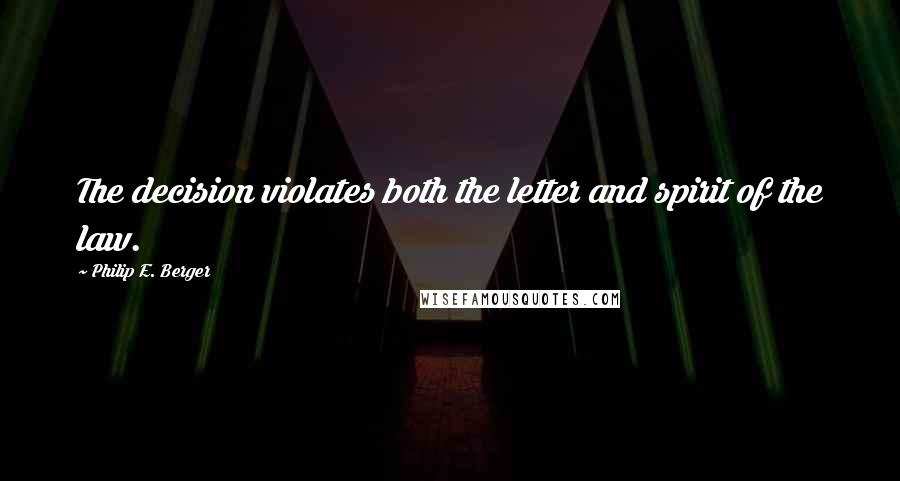 Philip E. Berger Quotes: The decision violates both the letter and spirit of the law.