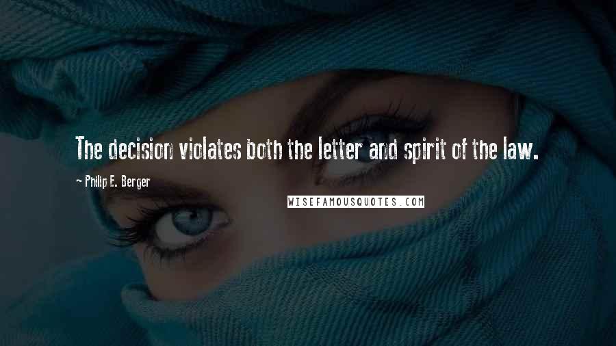 Philip E. Berger Quotes: The decision violates both the letter and spirit of the law.