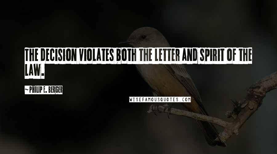 Philip E. Berger Quotes: The decision violates both the letter and spirit of the law.