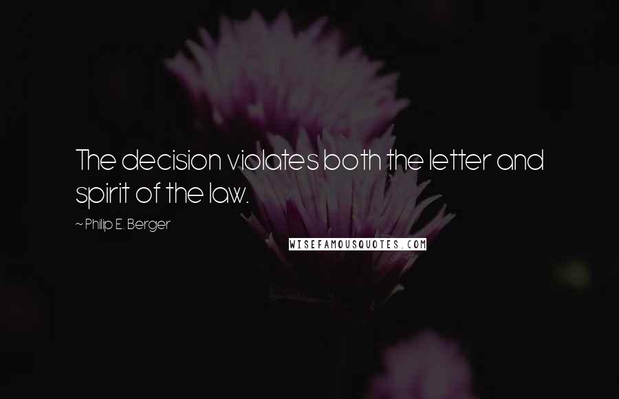 Philip E. Berger Quotes: The decision violates both the letter and spirit of the law.