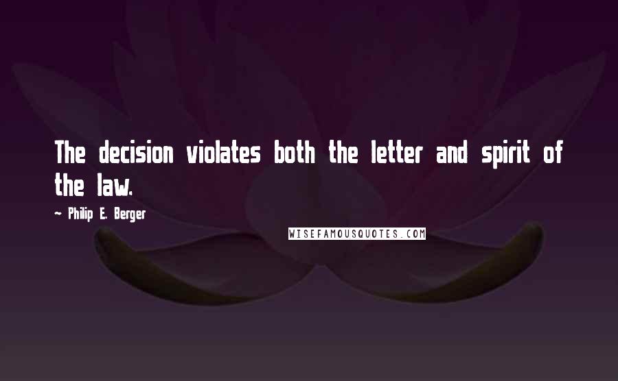 Philip E. Berger Quotes: The decision violates both the letter and spirit of the law.