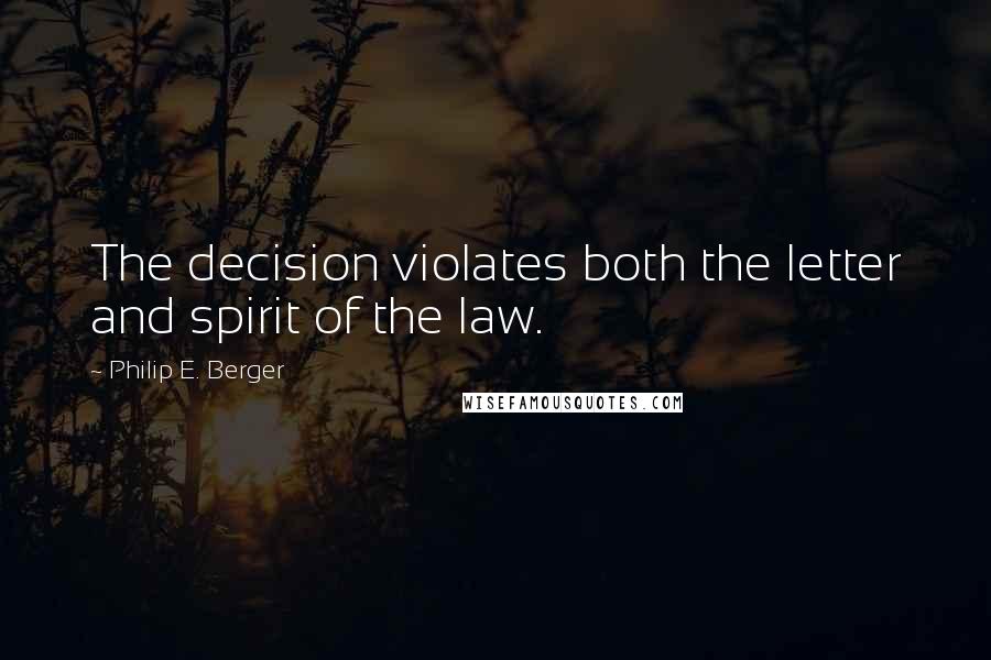 Philip E. Berger Quotes: The decision violates both the letter and spirit of the law.