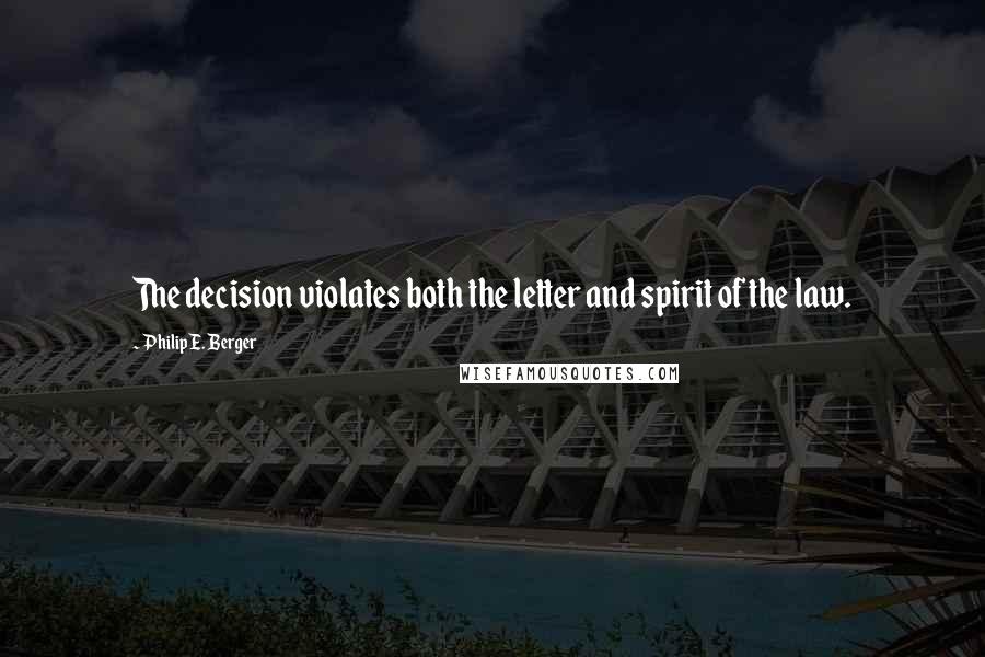 Philip E. Berger Quotes: The decision violates both the letter and spirit of the law.