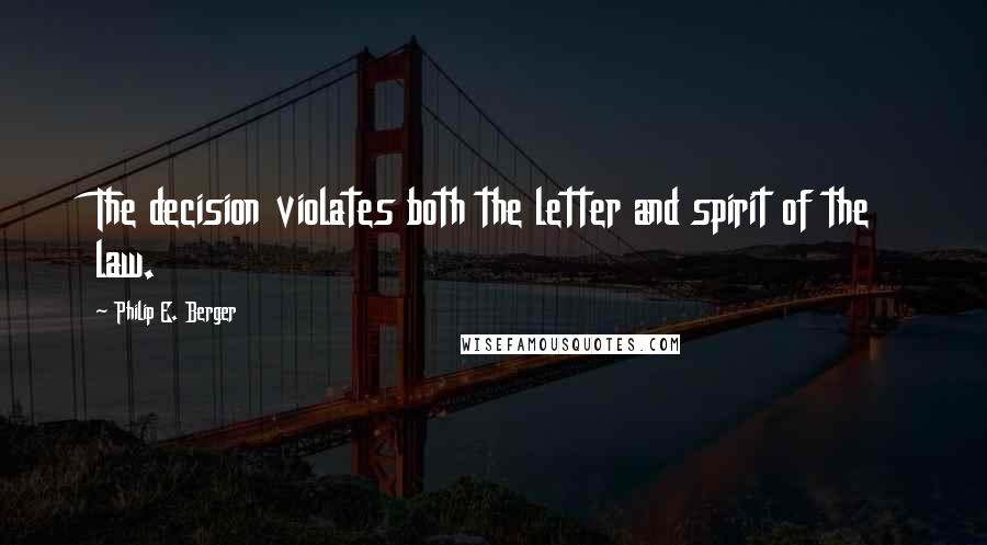 Philip E. Berger Quotes: The decision violates both the letter and spirit of the law.