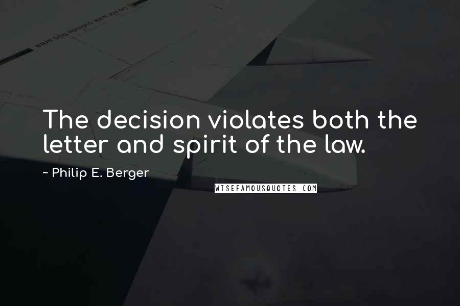 Philip E. Berger Quotes: The decision violates both the letter and spirit of the law.