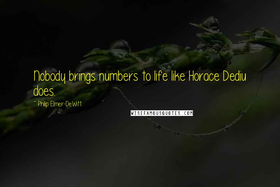 Philip Elmer-DeWitt Quotes: Nobody brings numbers to life like Horace Dediu does.
