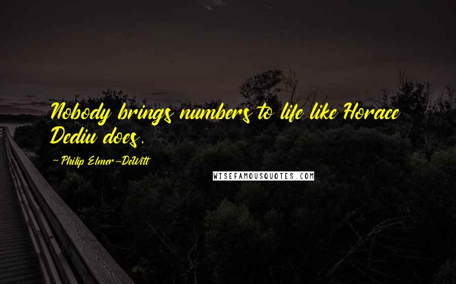 Philip Elmer-DeWitt Quotes: Nobody brings numbers to life like Horace Dediu does.