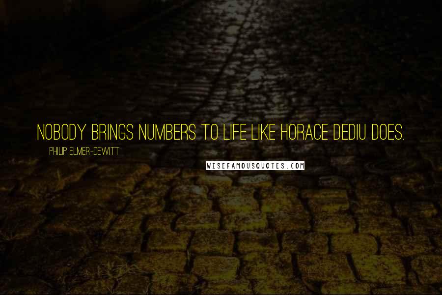 Philip Elmer-DeWitt Quotes: Nobody brings numbers to life like Horace Dediu does.