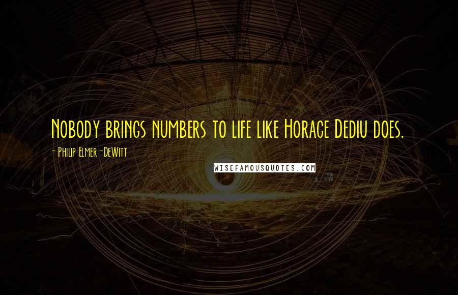 Philip Elmer-DeWitt Quotes: Nobody brings numbers to life like Horace Dediu does.