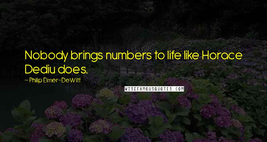 Philip Elmer-DeWitt Quotes: Nobody brings numbers to life like Horace Dediu does.