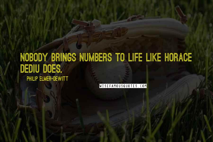 Philip Elmer-DeWitt Quotes: Nobody brings numbers to life like Horace Dediu does.
