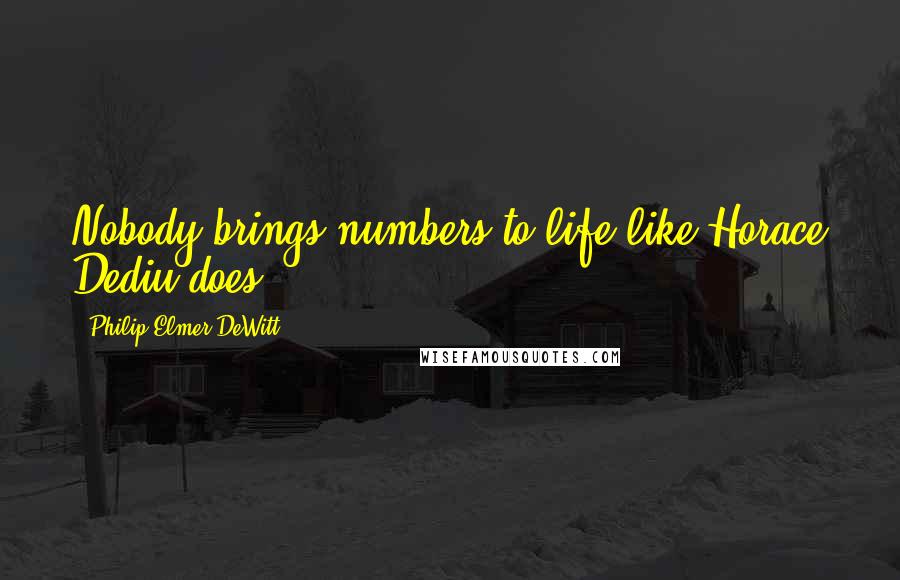 Philip Elmer-DeWitt Quotes: Nobody brings numbers to life like Horace Dediu does.
