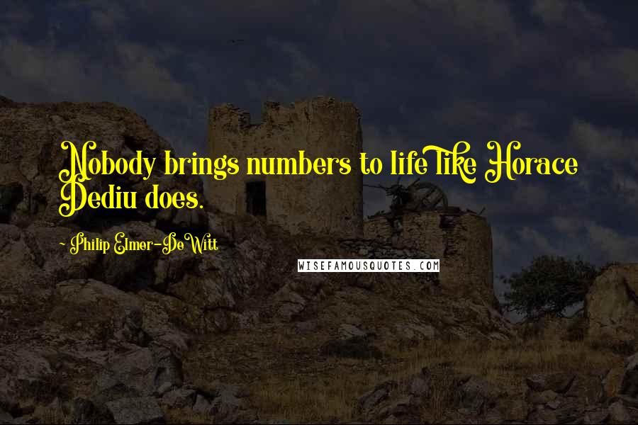 Philip Elmer-DeWitt Quotes: Nobody brings numbers to life like Horace Dediu does.