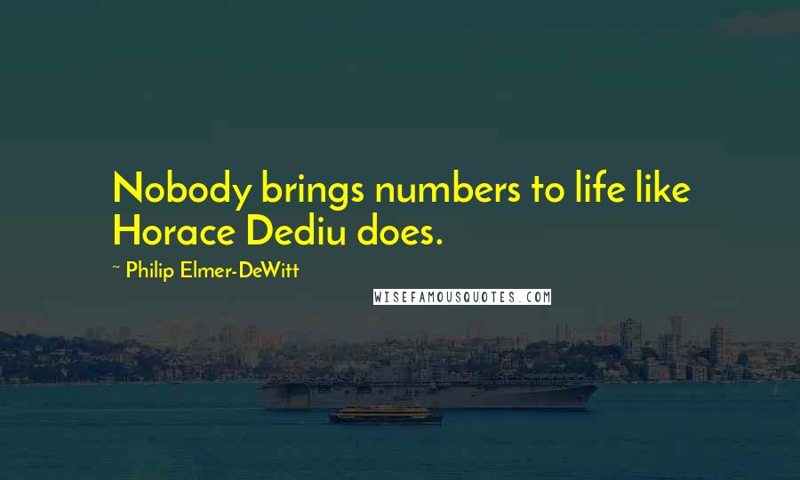 Philip Elmer-DeWitt Quotes: Nobody brings numbers to life like Horace Dediu does.