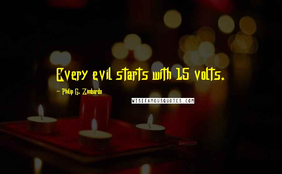 Philip G. Zimbardo Quotes: Every evil starts with 15 volts.