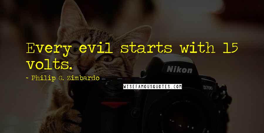 Philip G. Zimbardo Quotes: Every evil starts with 15 volts.