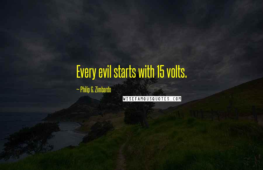 Philip G. Zimbardo Quotes: Every evil starts with 15 volts.